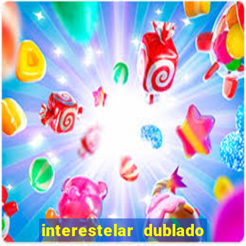 interestelar dublado 4k interestelar filme completo dublado